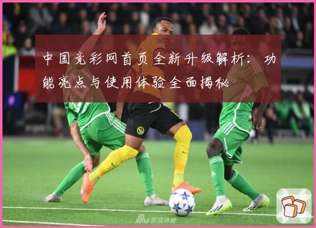 中国竞彩网首页全新升级解析：功能亮点与使用体验全面揭秘