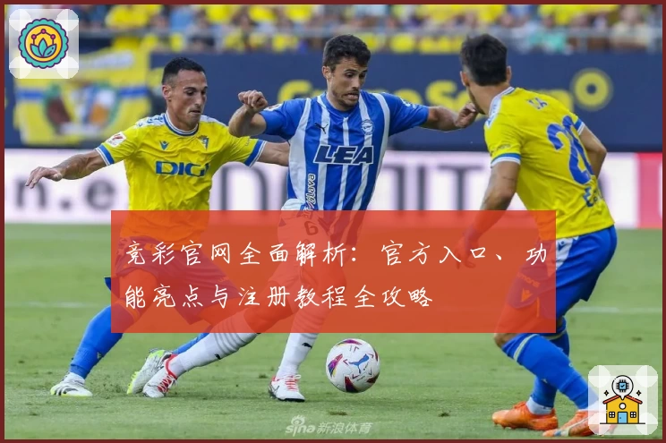 竞彩官网全面解析：官方入口、功能亮点与注册教程全攻略